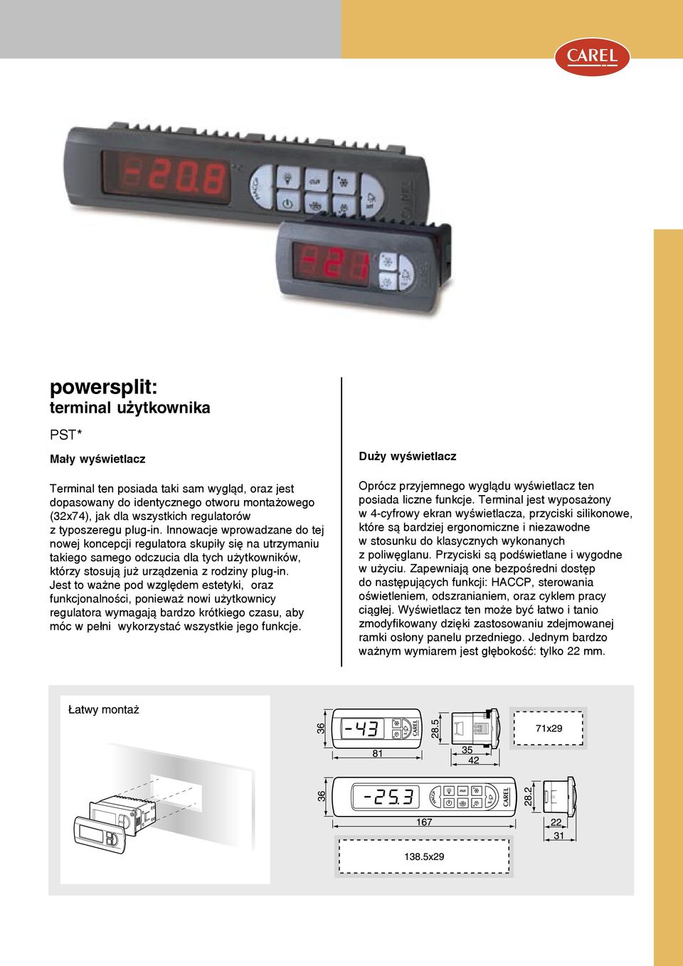 Jest to ważne pod względem estetyki, oraz funkcjonalności, ponieważ nowi użytkownicy regulatora wymagają bardzo krótkiego czasu, aby móc w pełni wykorzystać wszystkie jego funkcje.