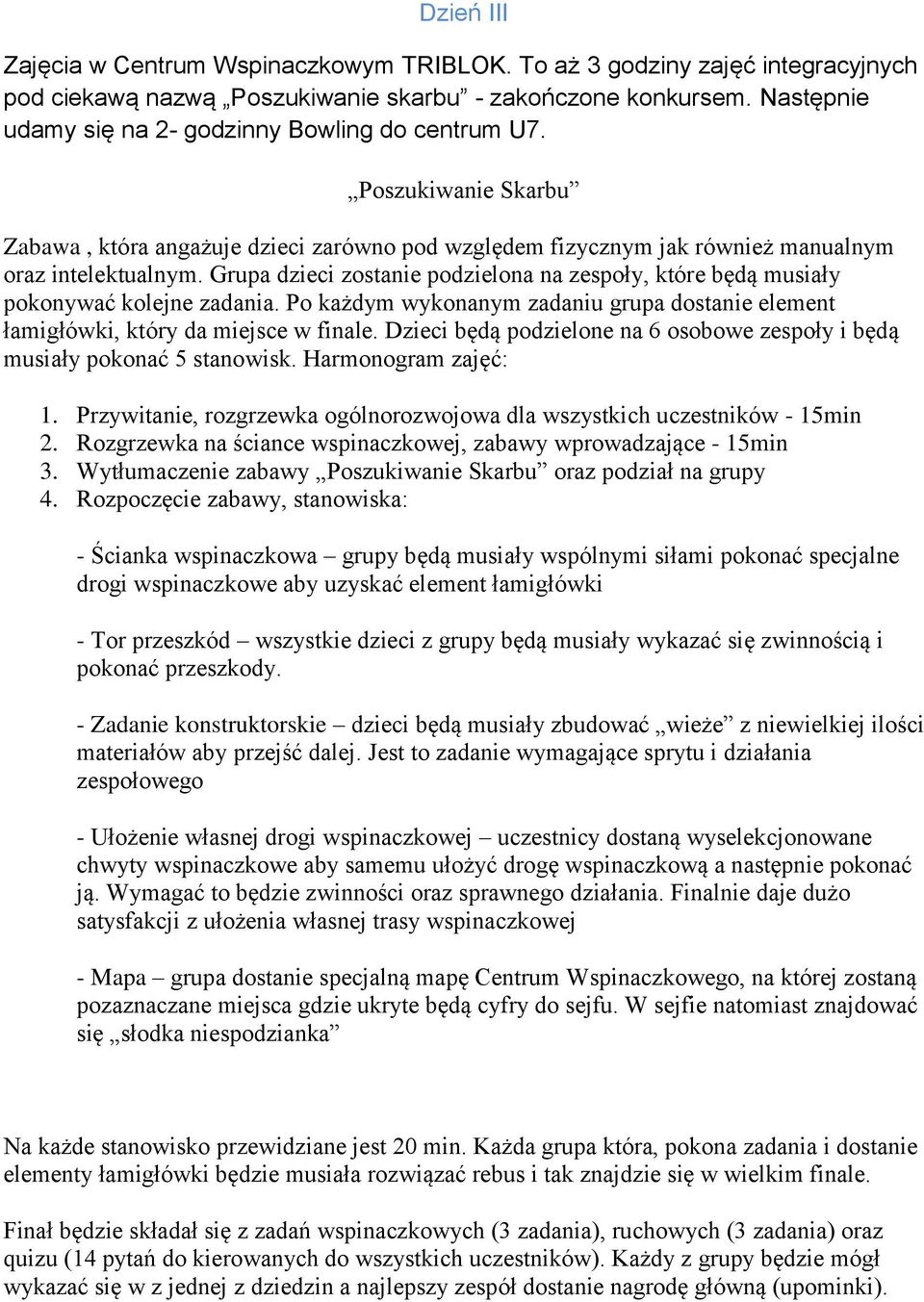 Grupa dzieci zostanie podzielona na zespoły, które będą musiały pokonywać kolejne zadania. Po każdym wykonanym zadaniu grupa dostanie element łamigłówki, który da miejsce w finale.