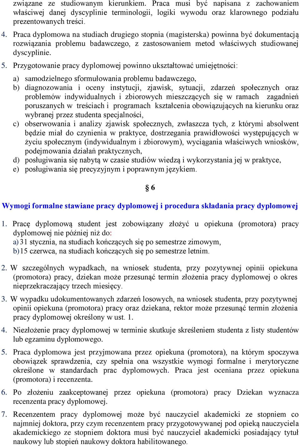 Przygotowanie pracy dyplomowej powinno ukształtować umiejętności: a) samodzielnego sformułowania problemu badawczego, b) diagnozowania i oceny instytucji, zjawisk, sytuacji, zdarzeń społecznych oraz