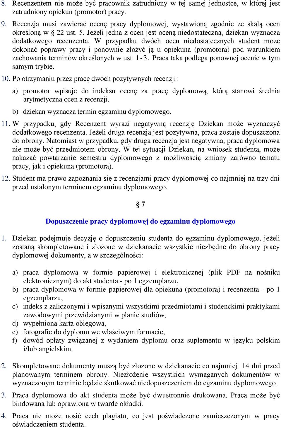 W przypadku dwóch ocen niedostatecznych student może dokonać poprawy pracy i ponownie złożyć ją u opiekuna (promotora) pod warunkiem zachowania terminów określonych w ust. 1-3.