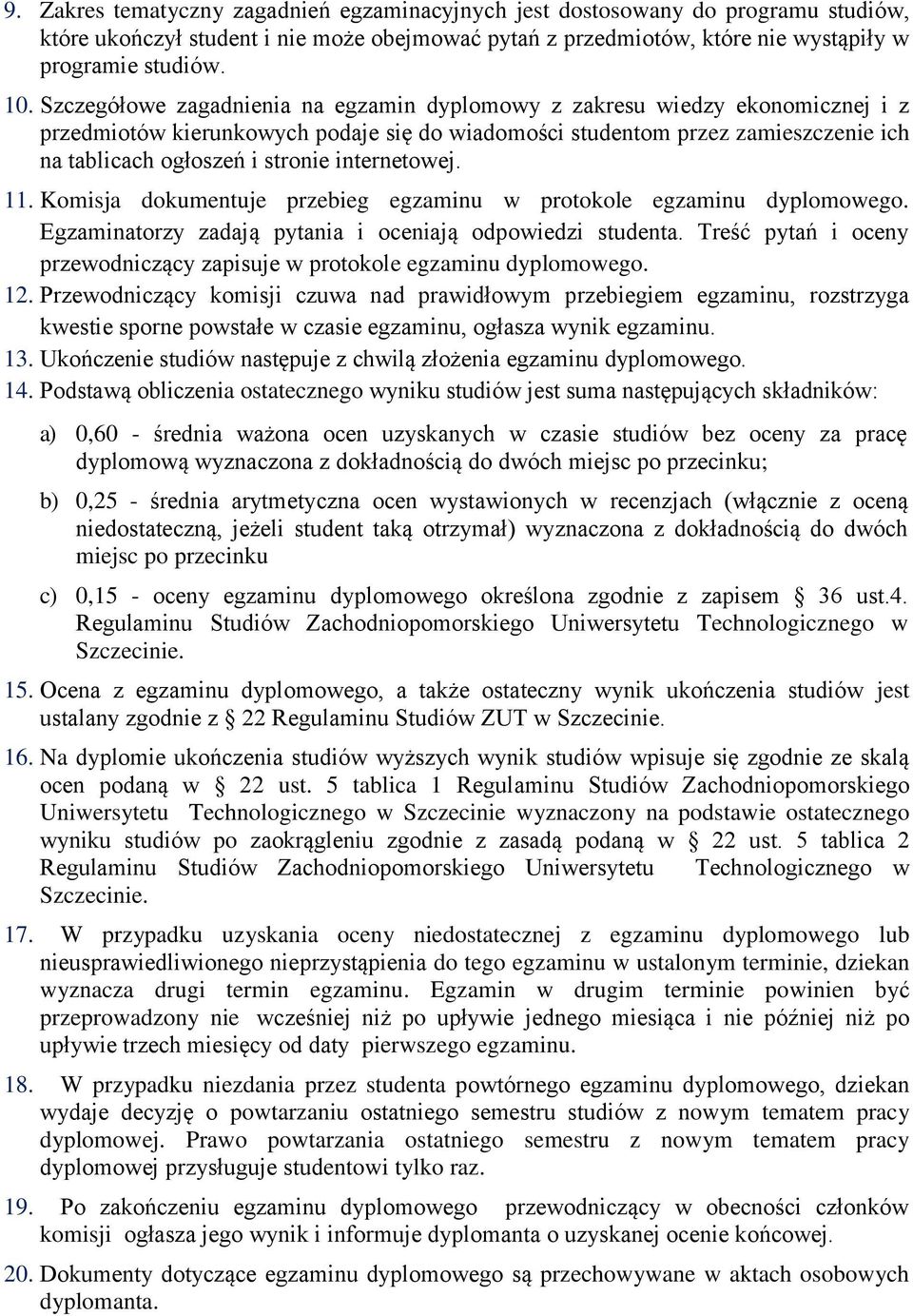 internetowej. 11. Komisja dokumentuje przebieg egzaminu w protokole egzaminu dyplomowego. Egzaminatorzy zadają pytania i oceniają odpowiedzi studenta.