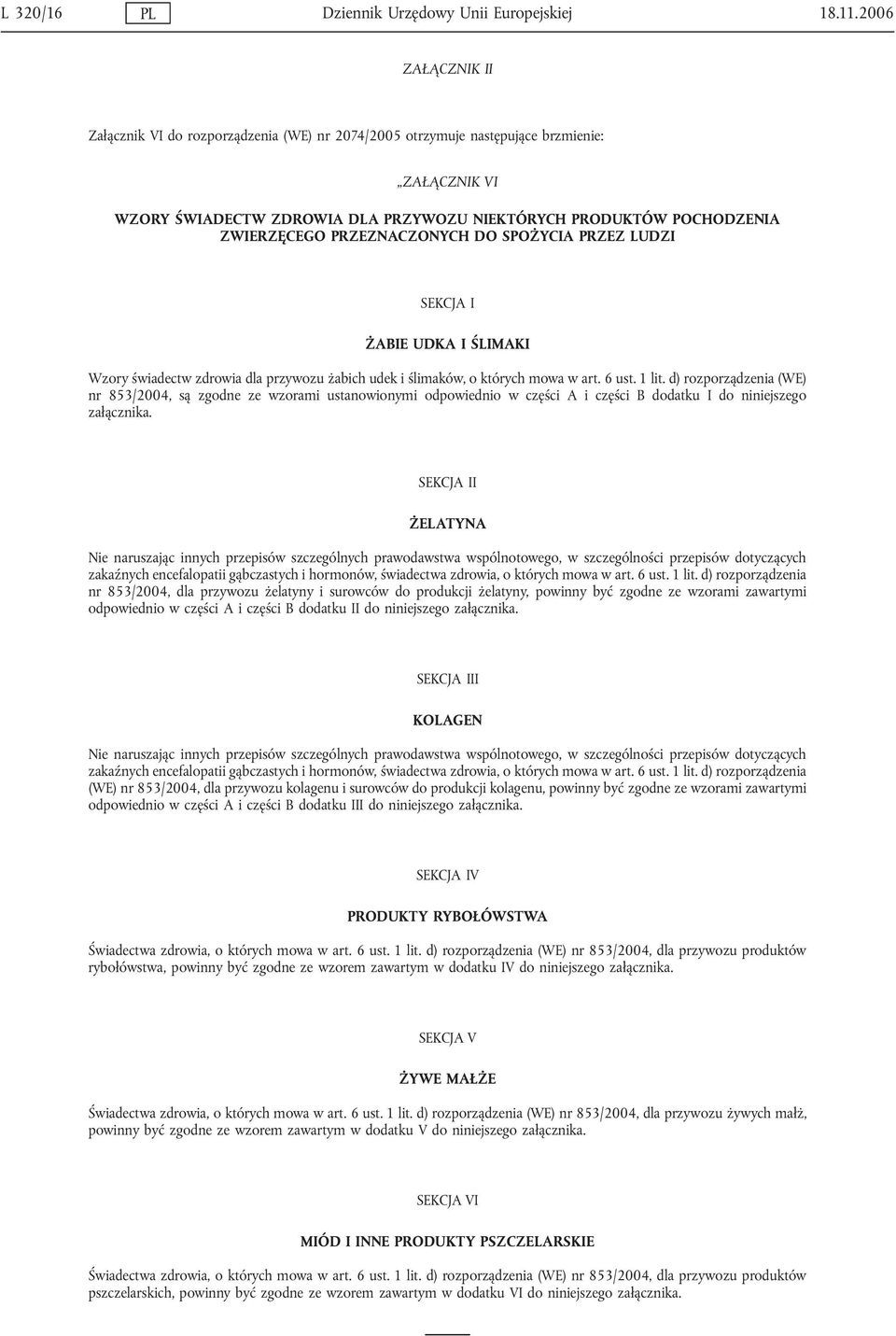 PRZEZNACZONYCH DO SPOŻYCIA PRZEZ LUDZI SEKCJA I ŻABIE UDKA I ŚLIMAKI Wzory świadectw zdrowia dla przywozu żabich udek i ślimaków, o których mowa w art. 6 ust. 1 lit.