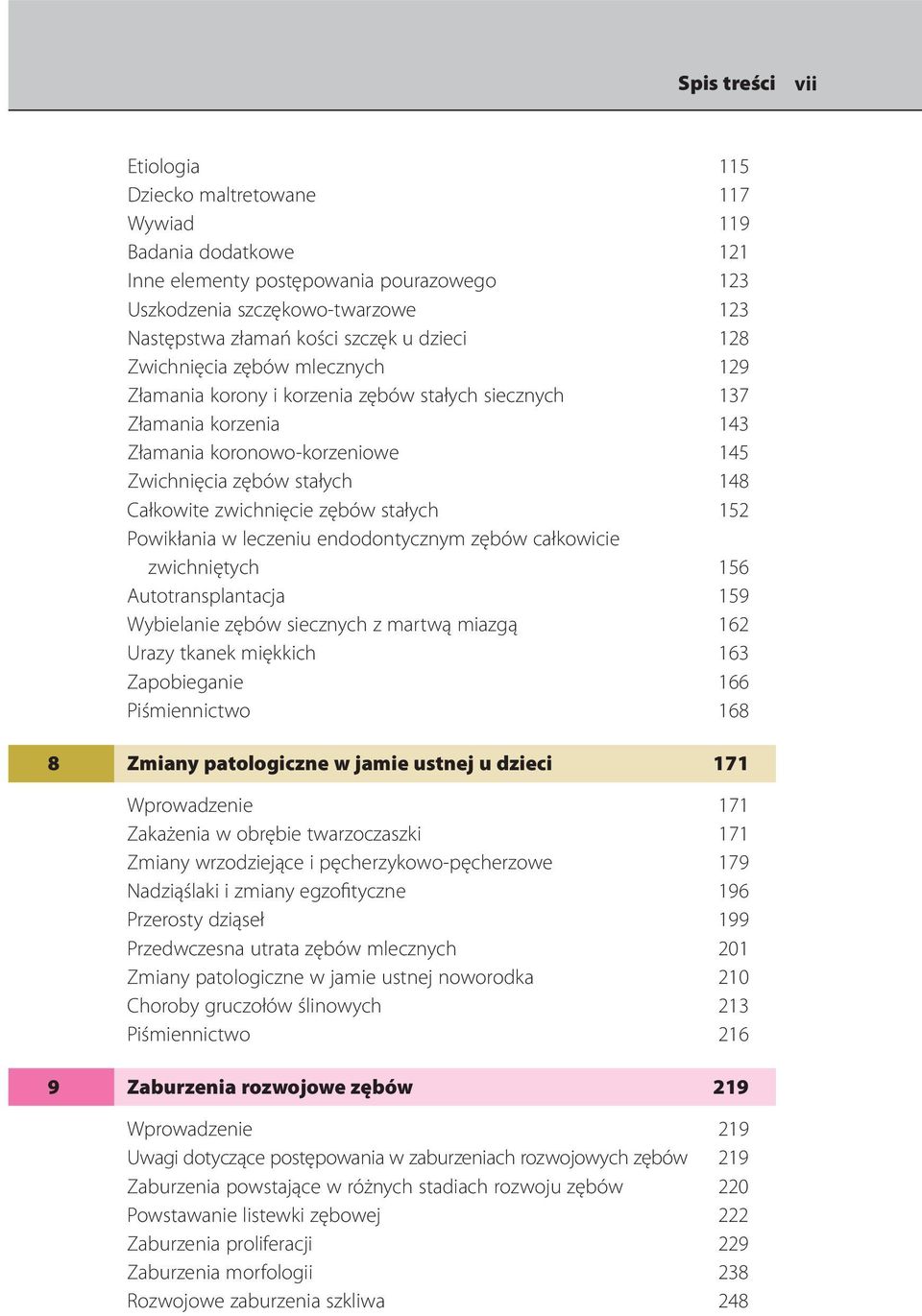 stałych 152 Powikłania w leczeniu endodontycznym zębów całkowicie zwichniętych 156 Autotransplantacja 159 Wybielanie zębów siecznych z martwą miazgą 162 Urazy tkanek miękkich 163 Zapobieganie 166