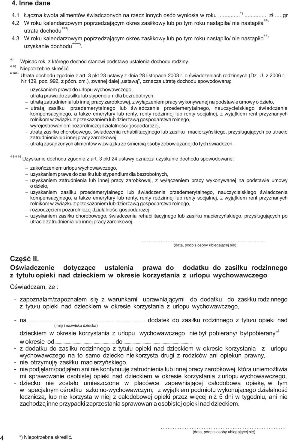 W roku kalendarzowym poprzedzaj¹cym okres zasi³kowy lub po tym roku nast¹pi³o/ nie nast¹pi³o *** uzyskanie dochodu. * Wpisaæ rok z którego dochód stanowi podstawê ustalenia dochodu rodziny.