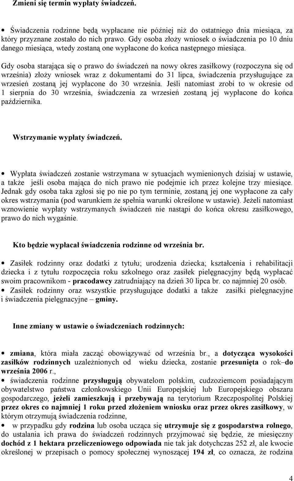 Gdy osoba starająca się o prawo do świadczeń na nowy okres zasiłkowy (rozpoczyna się od września) złoży wniosek wraz z dokumentami do 31 lipca, świadczenia przysługujące za wrzesień zostaną jej