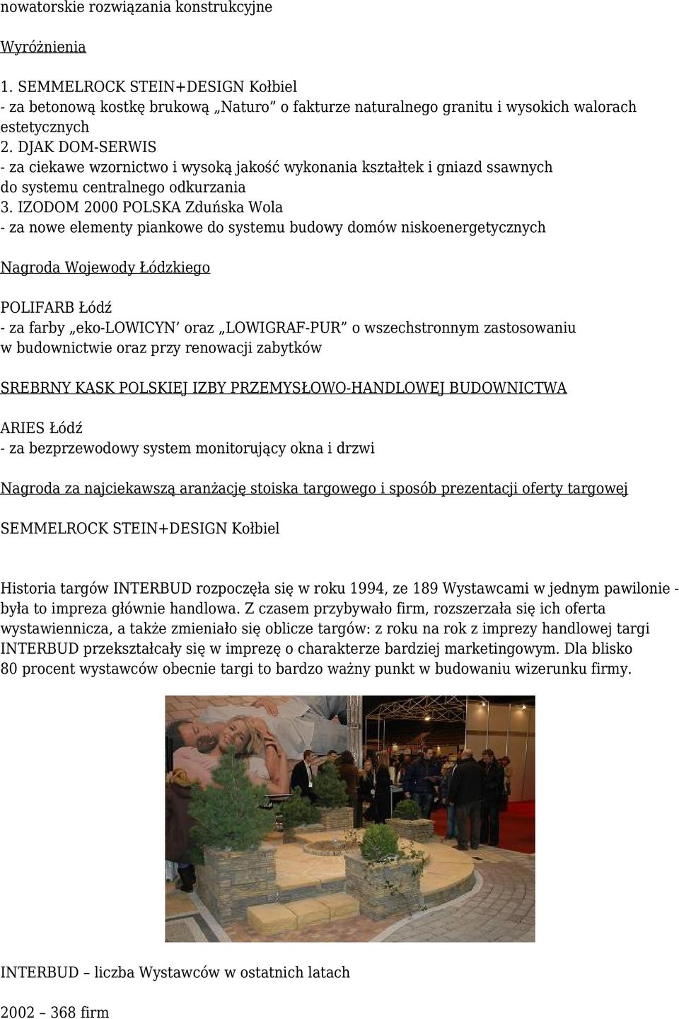 IZODOM 2000 POLSKA Zduńska Wola - za nowe elementy piankowe do systemu budowy domów niskoenergetycznych Nagroda Wojewody Łódzkiego POLIFARB Łódź - za farby eko-lowicyn oraz LOWIGRAF-PUR o