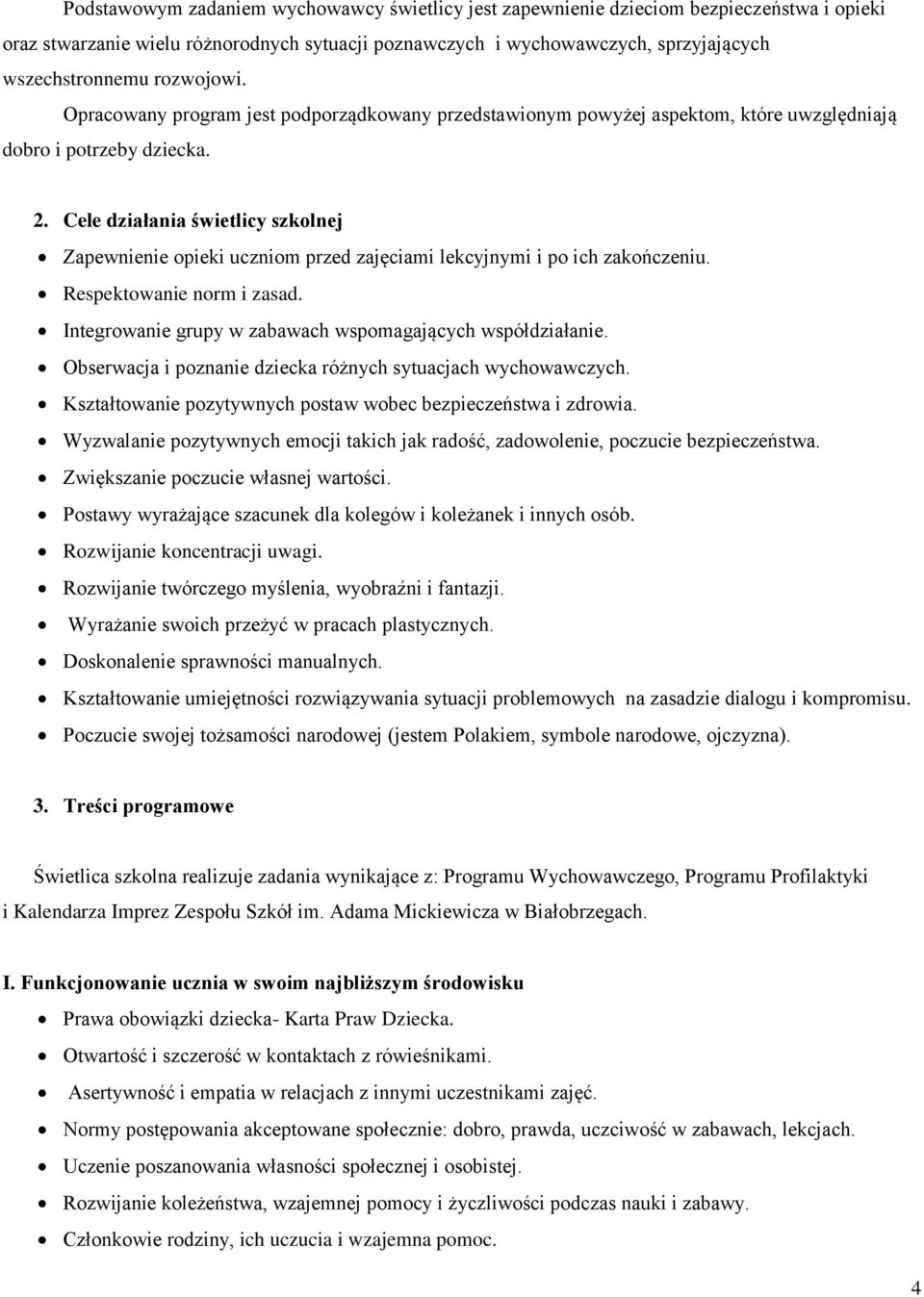 Cele działania świetlicy szkolnej Zapewnienie opieki uczniom przed zajęciami lekcyjnymi i po ich zakończeniu. Respektowanie norm i zasad. Integrowanie grupy w zabawach wspomagających współdziałanie.