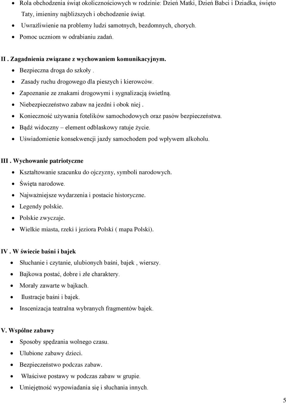 Zasady ruchu drogowego dla pieszych i kierowców. Zapoznanie ze znakami drogowymi i sygnalizacją świetlną. Niebezpieczeństwo zabaw na jezdni i obok niej.
