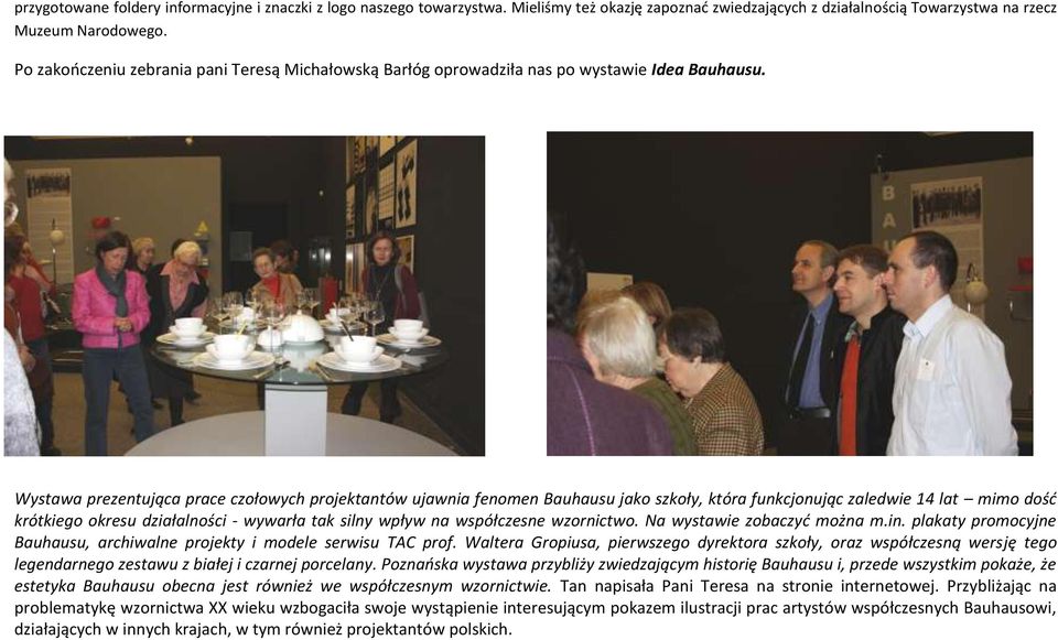 Wystawa prezentująca prace czołowych projektantów ujawnia fenomen Bauhausu jako szkoły, która funkcjonując zaledwie 14 lat mimo dość krótkiego okresu działalności - wywarła tak silny wpływ na
