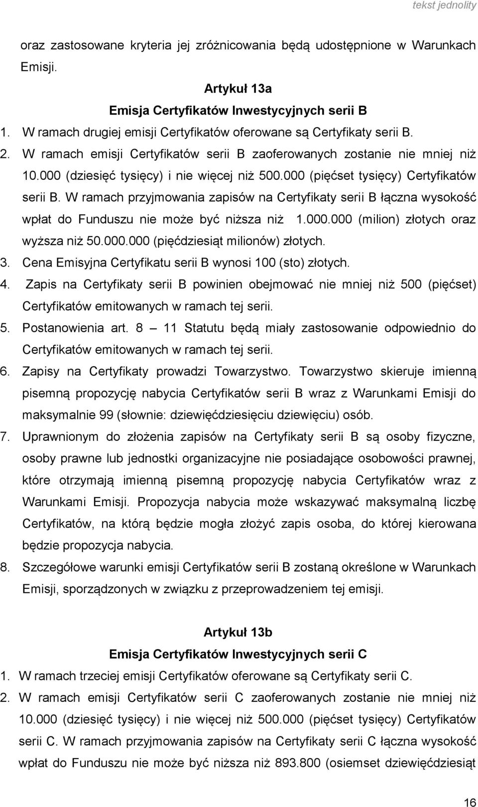 000 (pięćset tysięcy) Certyfikatów serii B. W ramach przyjmowania zapisów na Certyfikaty serii B łączna wysokość wpłat do Funduszu nie może być niższa niż 1.000.000 (milion) złotych oraz wyższa niż 50.