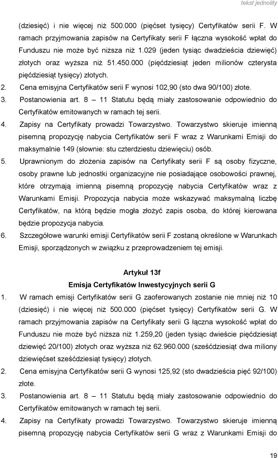 Cena emisyjna Certyfikatów serii F wynosi 102,90 (sto dwa 90/100) złote. 3. Postanowienia art. 8 11 Statutu będą miały zastosowanie odpowiednio do Certyfikatów emitowanych w ramach tej serii. 4.