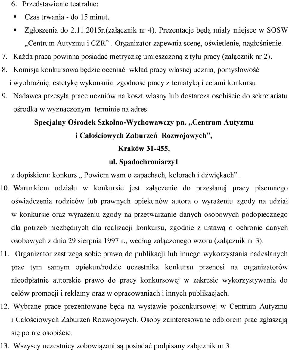 Komisja konkursowa będzie oceniać: wkład pracy własnej ucznia, pomysłowość i wyobraźnię, estetykę wykonania, zgodność pracy z tematyką i celami konkursu. 9.