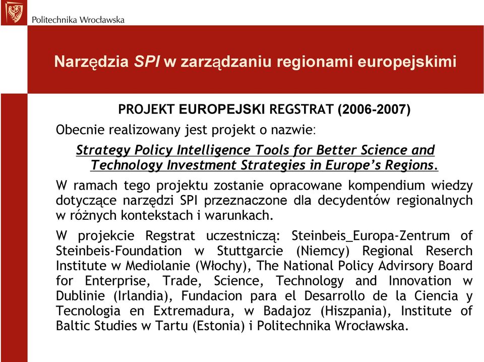 W projekcie Regstrat uczestniczą: Steinbeis_Europa-Zentrum of Steinbeis-Foundation w Stuttgarcie (Niemcy) Regional Reserch Institute w Mediolanie (Włochy), The National Policy Advirsory Board for