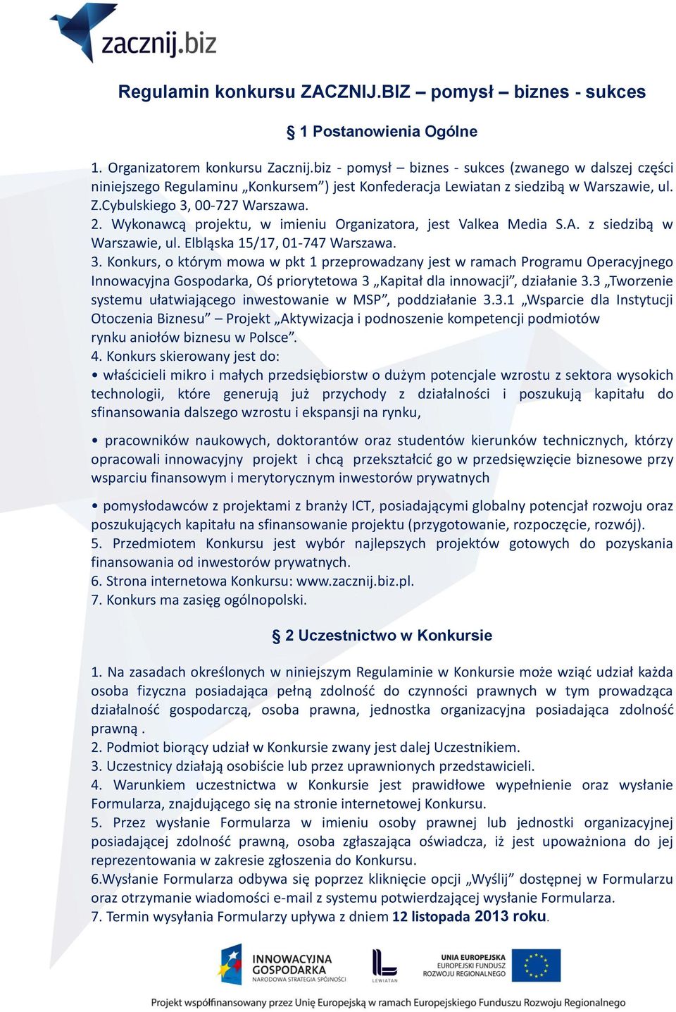 Wykonawcą projektu, w imieniu Organizatora, jest Valkea Media S.A. z siedzibą w Warszawie, ul. Elbląska 15/17, 01-747 Warszawa. 3.