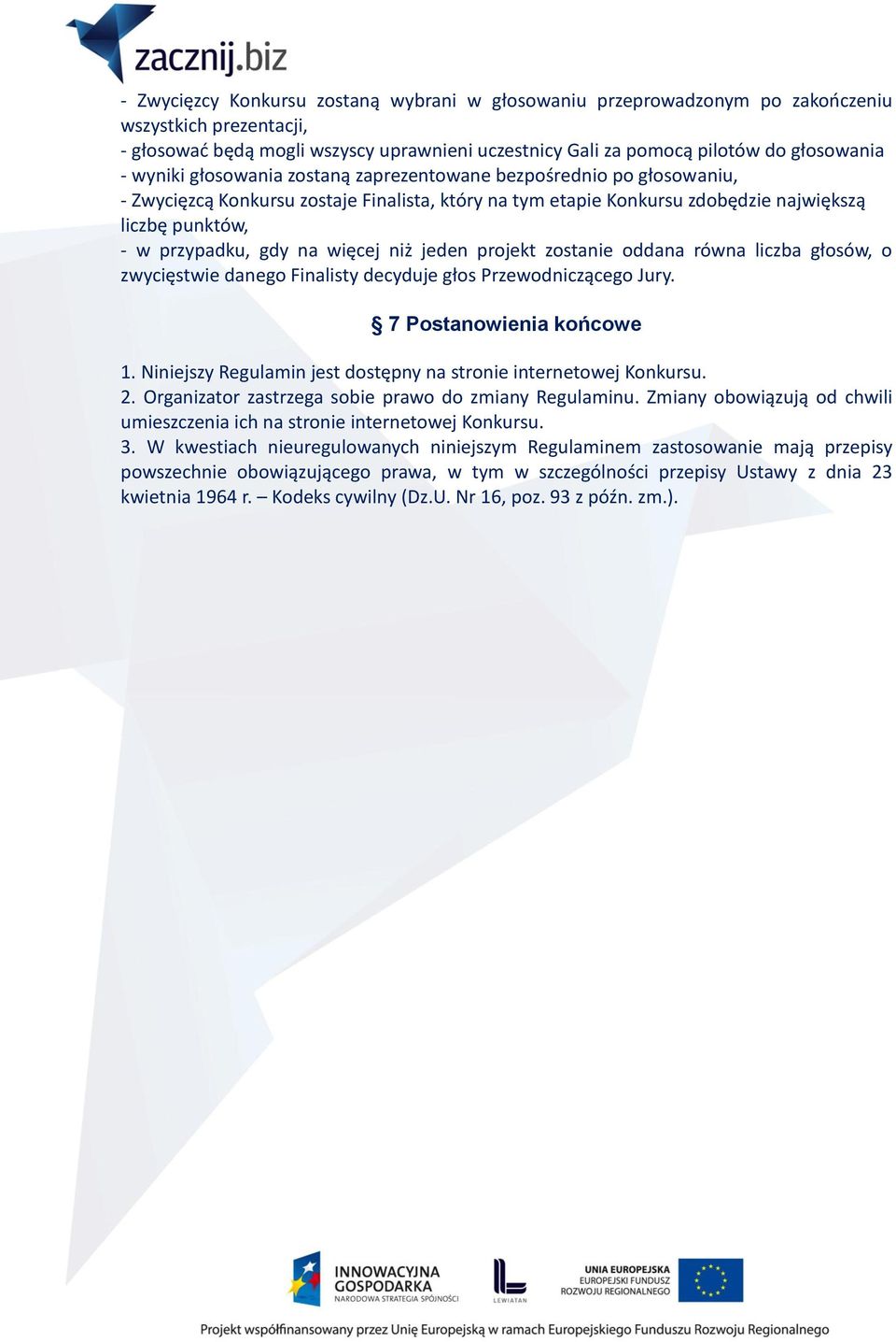 więcej niż jeden projekt zostanie oddana równa liczba głosów, o zwycięstwie danego Finalisty decyduje głos Przewodniczącego Jury. 7 Postanowienia końcowe 1.