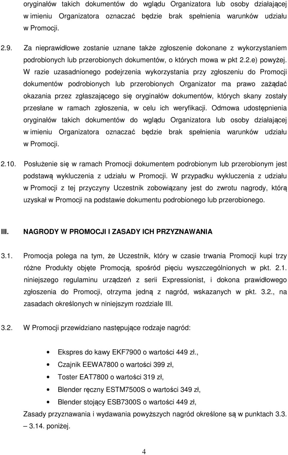 W razie uzasadnionego podejrzenia wykorzystania przy zgłoszeniu do Promocji dokumentów podrobionych lub przerobionych Organizator ma prawo zażądać okazania przez zgłaszającego się oryginałów