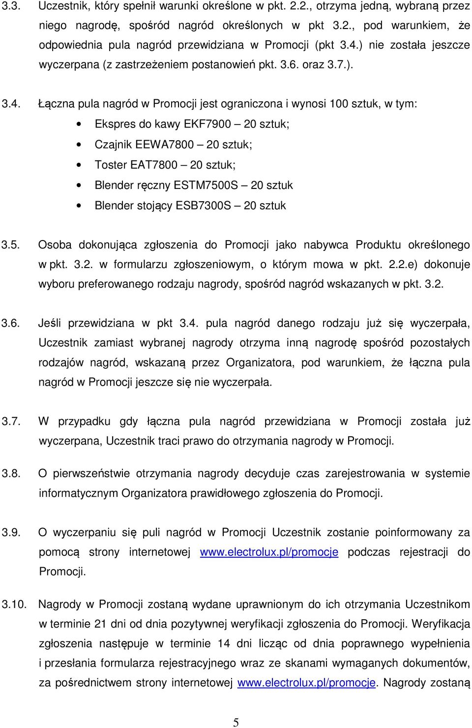 Czajnik EEWA7800 20 sztuk; Toster EAT7800 20 sztuk; Blender ręczny ESTM7500S 20 sztuk Blender stojący ESB7300S 20 sztuk 3.5. Osoba dokonująca zgłoszenia do Promocji jako nabywca Produktu określonego w pkt.