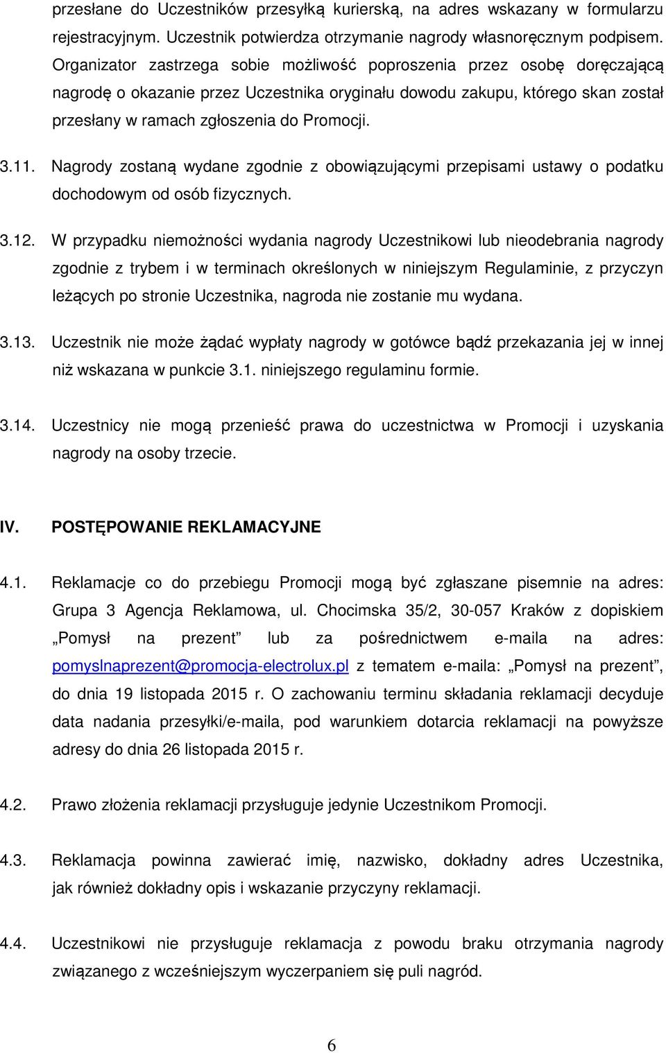 11. Nagrody zostaną wydane zgodnie z obowiązującymi przepisami ustawy o podatku dochodowym od osób fizycznych. 3.12.