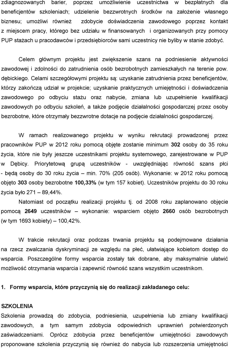 stanie zdobyć. Celem głównym projektu jest zwiększenie szans na podniesienie aktywności zawodowej i zdolności do zatrudnienia osób bezrobotnych zamieszkałych na terenie pow. dębickiego.