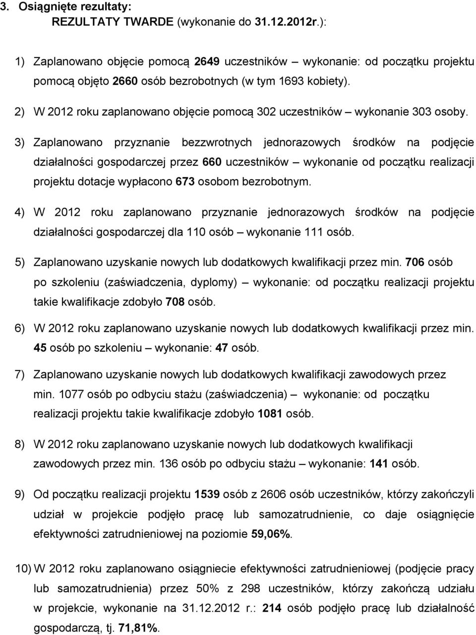 2) W 2012 roku zaplanowano objęcie pomocą 302 uczestników wykonanie 303 osoby.