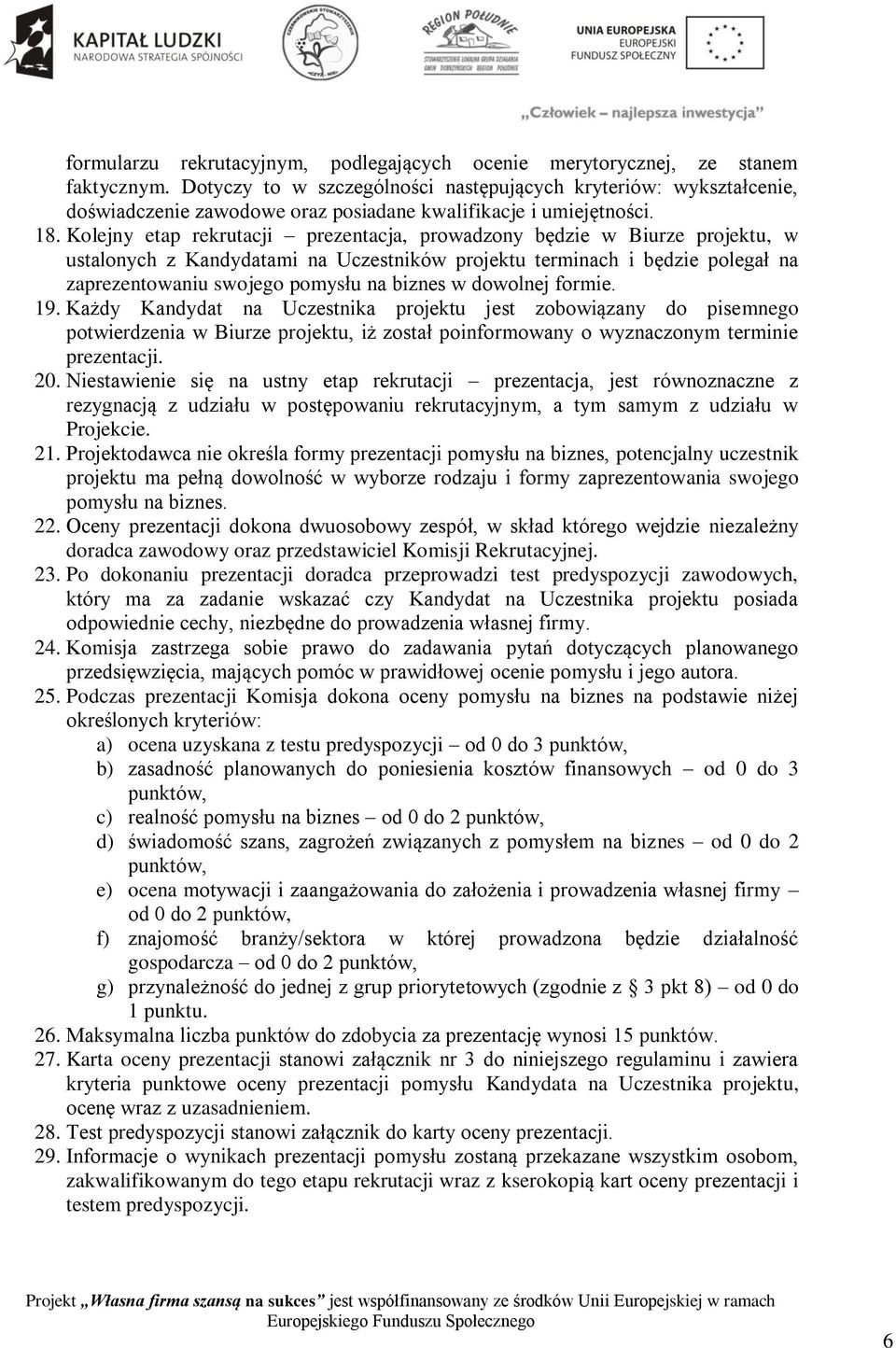 Kolejny etap rekrutacji prezentacja, prowadzony będzie w Biurze projektu, w ustalonych z Kandydatami na Uczestników projektu terminach i będzie polegał na zaprezentowaniu swojego pomysłu na biznes w