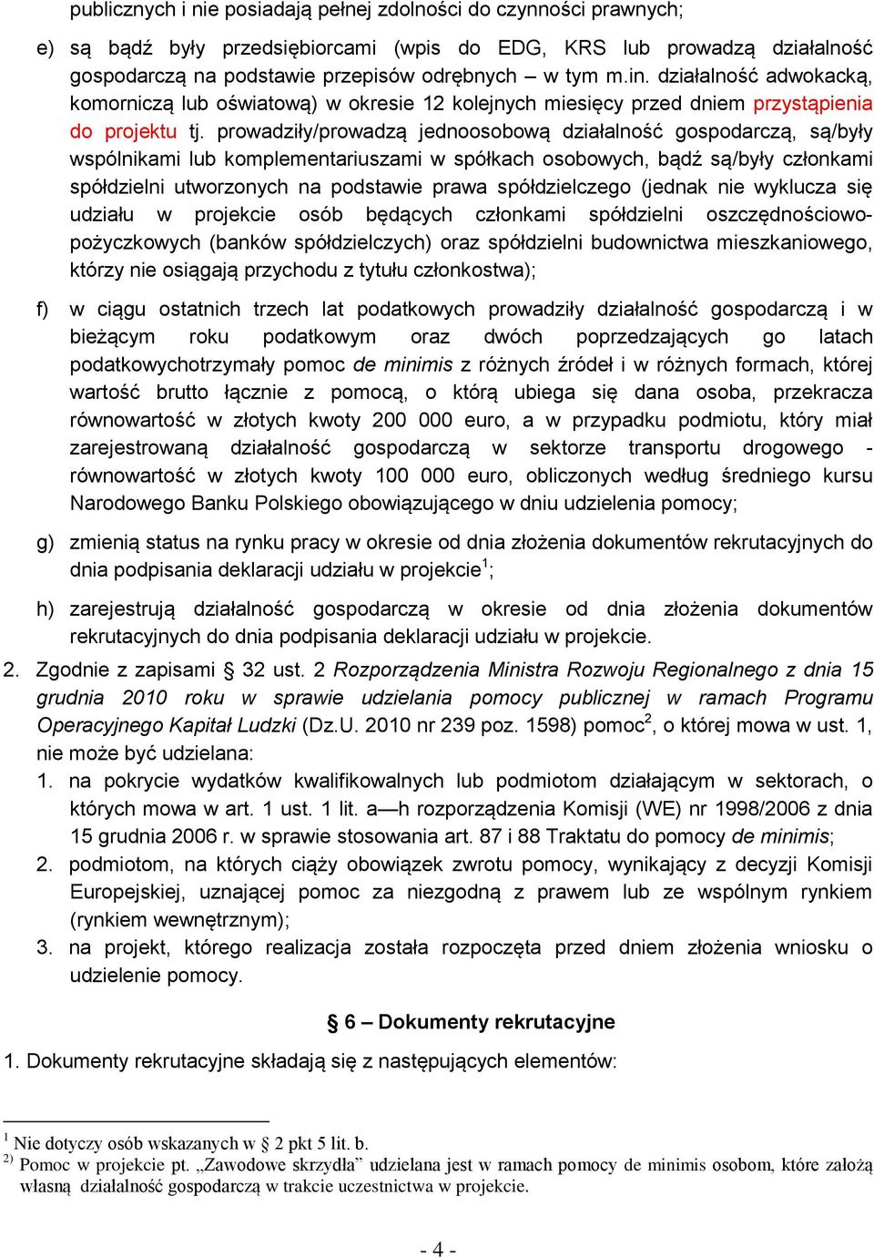 prowadziły/prowadzą jednoosobową działalność gospodarczą, są/były wspólnikami lub komplementariuszami w spółkach osobowych, bądź są/były członkami spółdzielni utworzonych na podstawie prawa