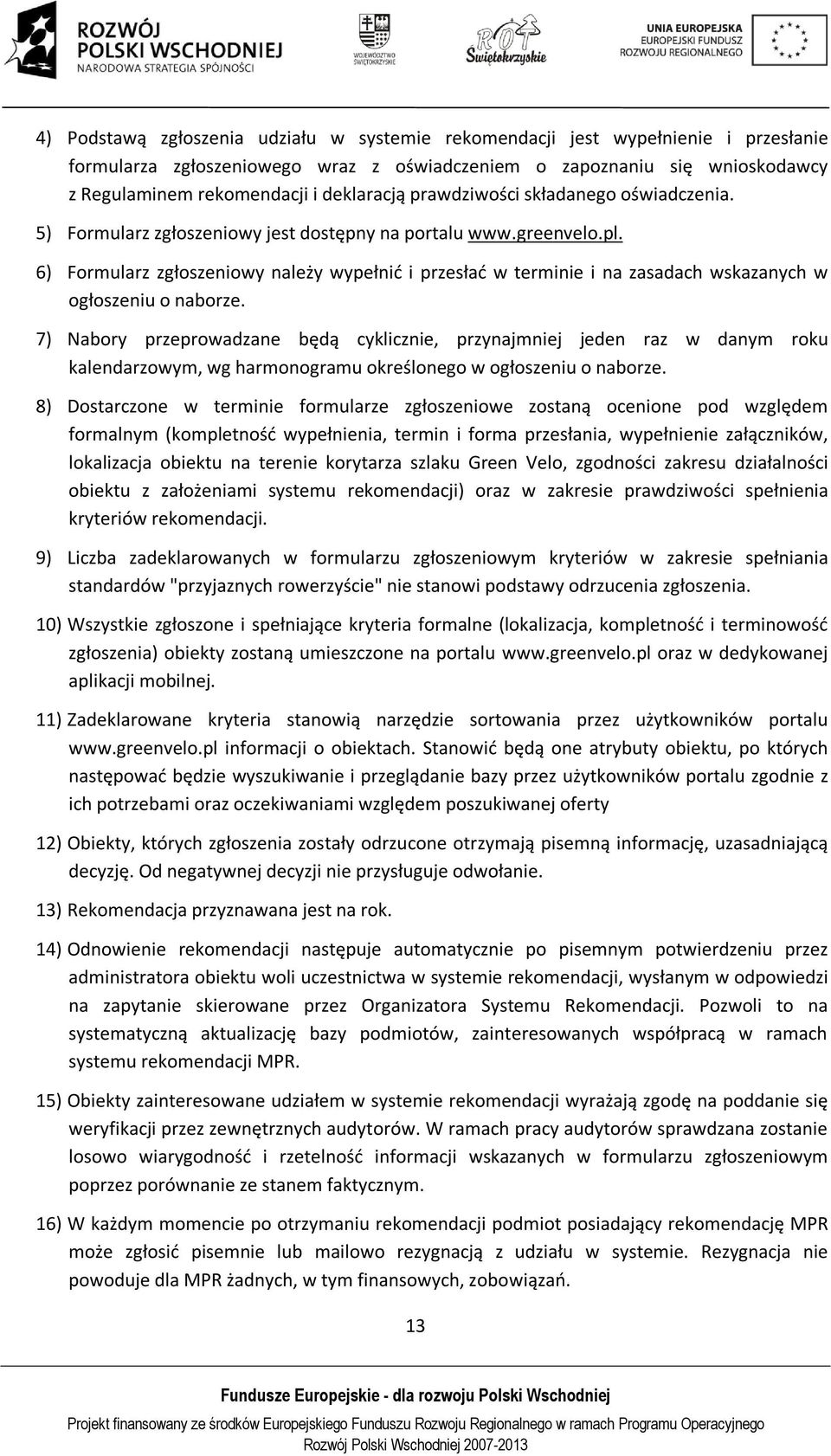 6) Formularz zgłoszeniowy należy wypełnić i przesłać w terminie i na zasadach wskazanych w ogłoszeniu o naborze.