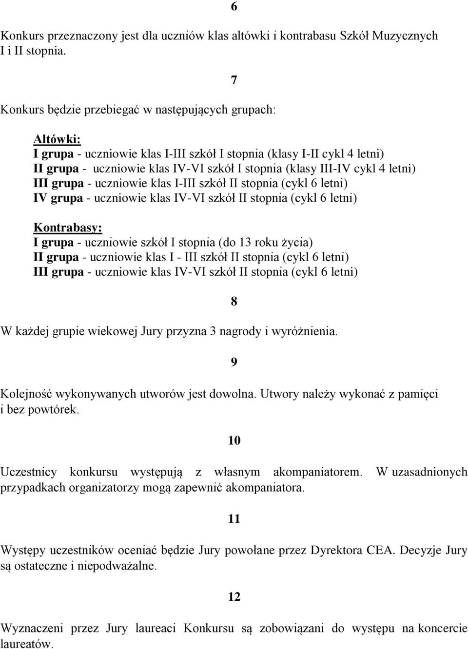 4 letni) III grupa - uczniowie klas I-III szkół II stopnia (cykl 6 letni) IV grupa - uczniowie klas IV-VI szkół II stopnia (cykl 6 letni) Kontrabasy: I grupa - uczniowie szkół I stopnia (do 13 roku