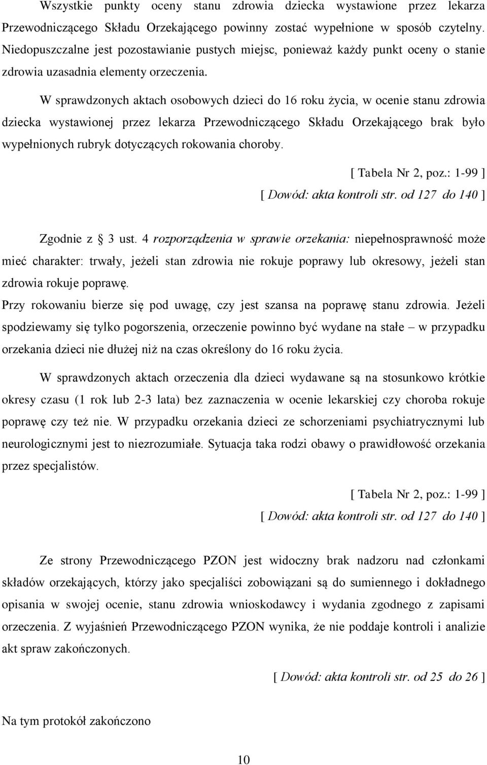 W sprawdzonych aktach osobowych dzieci do 16 roku życia, w ocenie stanu zdrowia dziecka wystawionej przez lekarza Przewodniczącego Składu Orzekającego brak było wypełnionych rubryk dotyczących