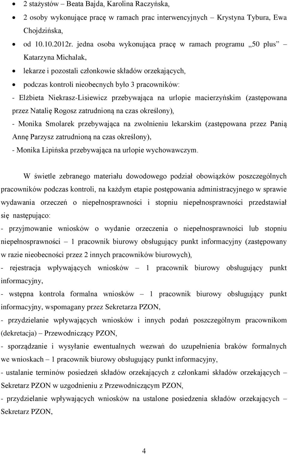 Niekrasz-Lisiewicz przebywająca na urlopie macierzyńskim (zastępowana przez Natalię Rogosz zatrudnioną na czas określony), - Monika Smolarek przebywająca na zwolnieniu lekarskim (zastępowana przez
