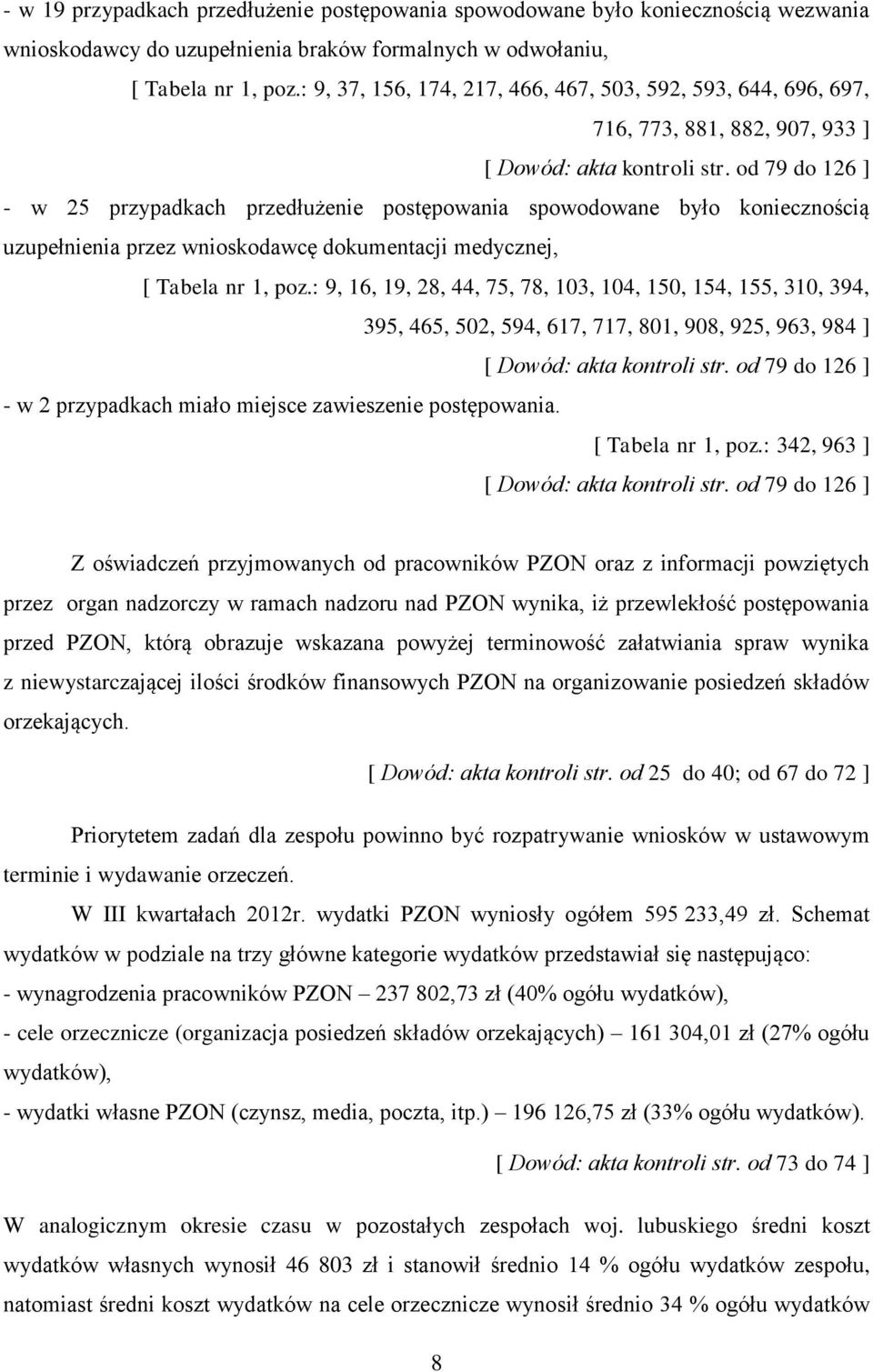od 79 do 126 ] - w 25 przypadkach przedłużenie postępowania spowodowane było koniecznością uzupełnienia przez wnioskodawcę dokumentacji medycznej, [ Tabela nr 1, poz.