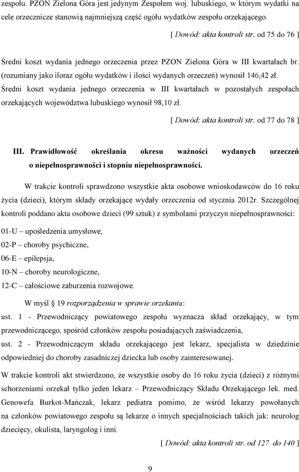 Średni koszt wydania jednego orzeczenia w III kwartałach w pozostałych zespołach orzekających województwa lubuskiego wynosił 98,10 zł. [ Dowód: akta kontroli str. od 77 do 78 ] III.