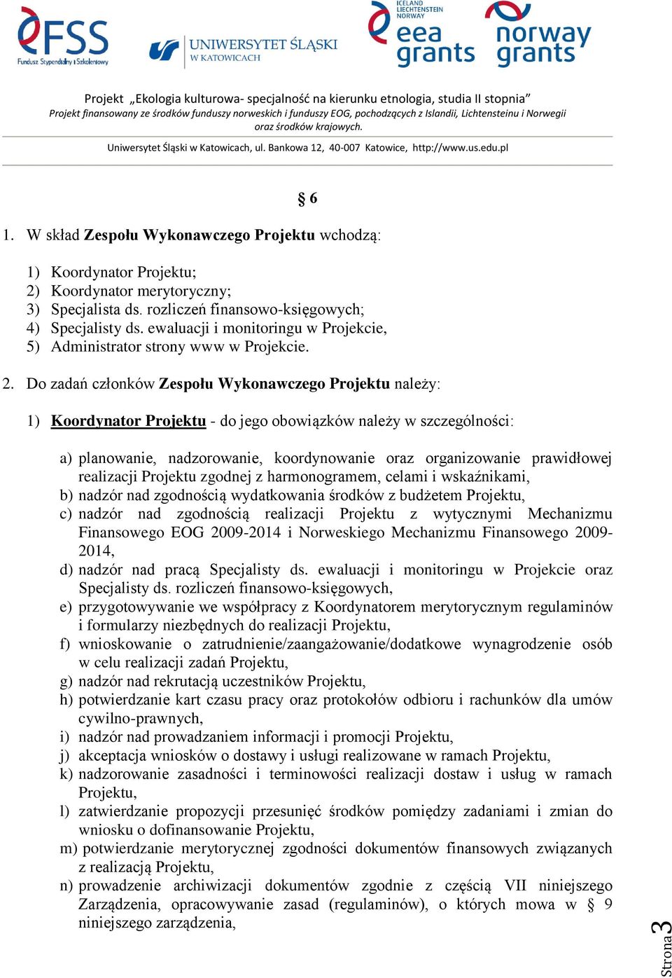 Do zadań członków Zespołu Wykonawczego Projektu należy: 1) Koordynator Projektu - do jego obowiązków należy w szczególności: a) planowanie, nadzorowanie, koordynowanie oraz organizowanie prawidłowej