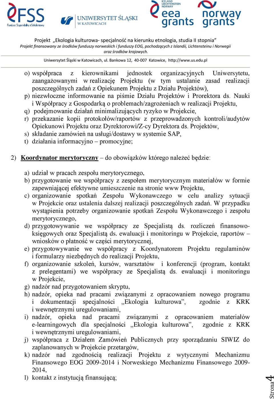 Nauki i Współpracy z Gospodarką o problemach/zagrożeniach w realizacji Projektu, q) podejmowanie działań minimalizujących ryzyko w Projekcie, r) przekazanie kopii protokołów/raportów z