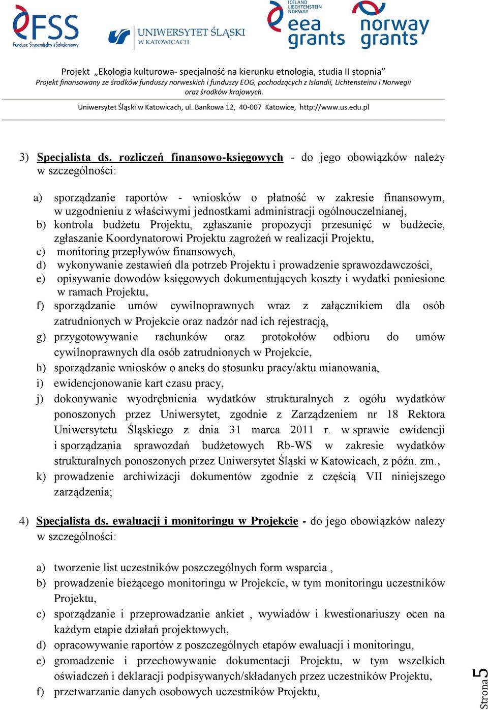 ogólnouczelnianej, b) kontrola budżetu Projektu, zgłaszanie propozycji przesunięć w budżecie, zgłaszanie Koordynatorowi Projektu zagrożeń w realizacji Projektu, c) monitoring przepływów finansowych,