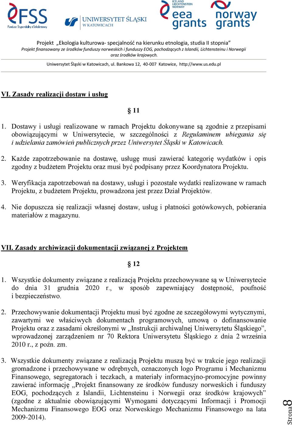 Uniwersytet Śląski w Katowicach. 2. Każde zapotrzebowanie na dostawę, usługę musi zawierać kategorię wydatków i opis zgodny z budżetem Projektu oraz musi być podpisany przez Koordynatora Projektu. 3.