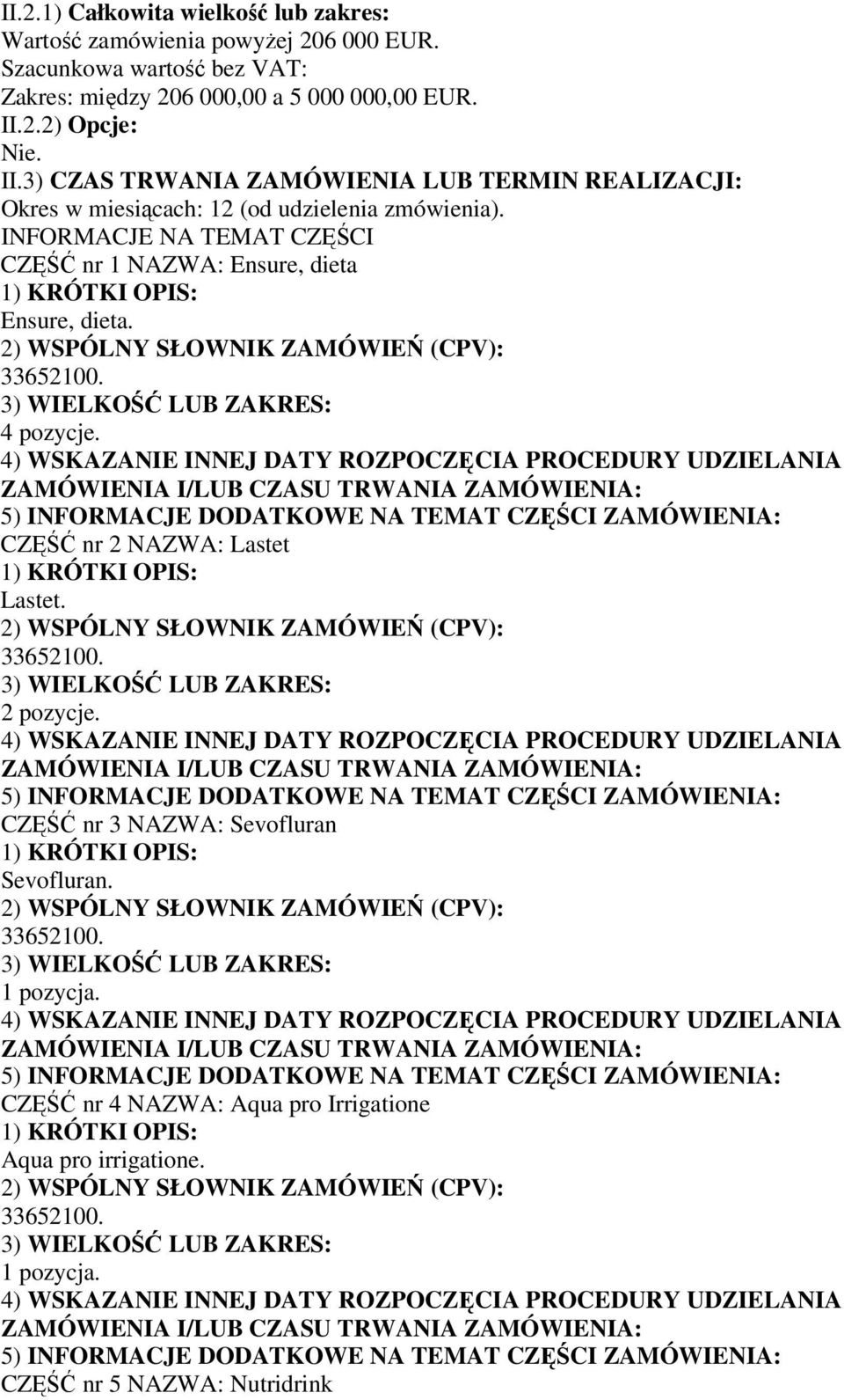 3) CZAS TRWANIA ZAMÓWIENIA LUB TERMIN REALIZACJI: Okres w miesiącach: 12 (od udzielenia zmówienia).