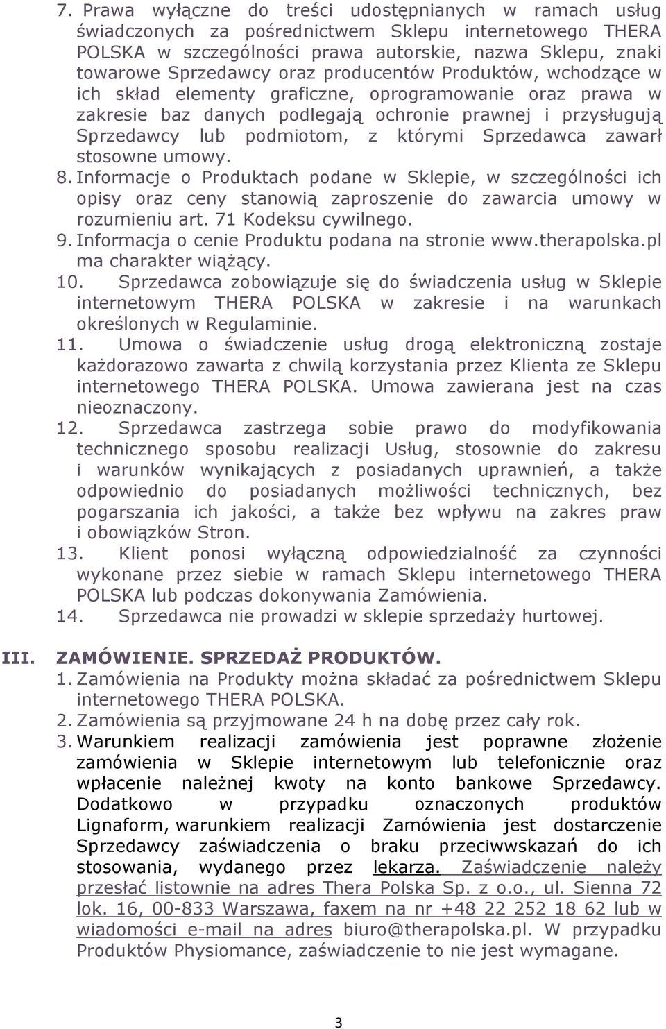 Sprzedawca zawarł stosowne umowy. 8. Informacje o Produktach podane w Sklepie, w szczególności ich opisy oraz ceny stanowią zaproszenie do zawarcia umowy w rozumieniu art. 71 Kodeksu cywilnego. 9.