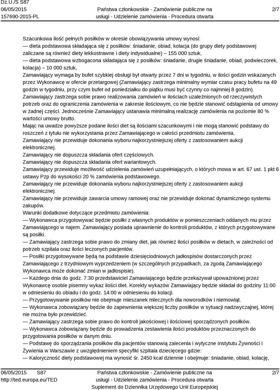 wymaga by bufet szybkiej obsługi był otwarty przez 7 dni w tygodniu, w ilości godzin wskazanych przez Wykonawcę w ofercie przetargowej (Zamawiający zastrzega minimalny wymiar czasu pracy bufetu na 49