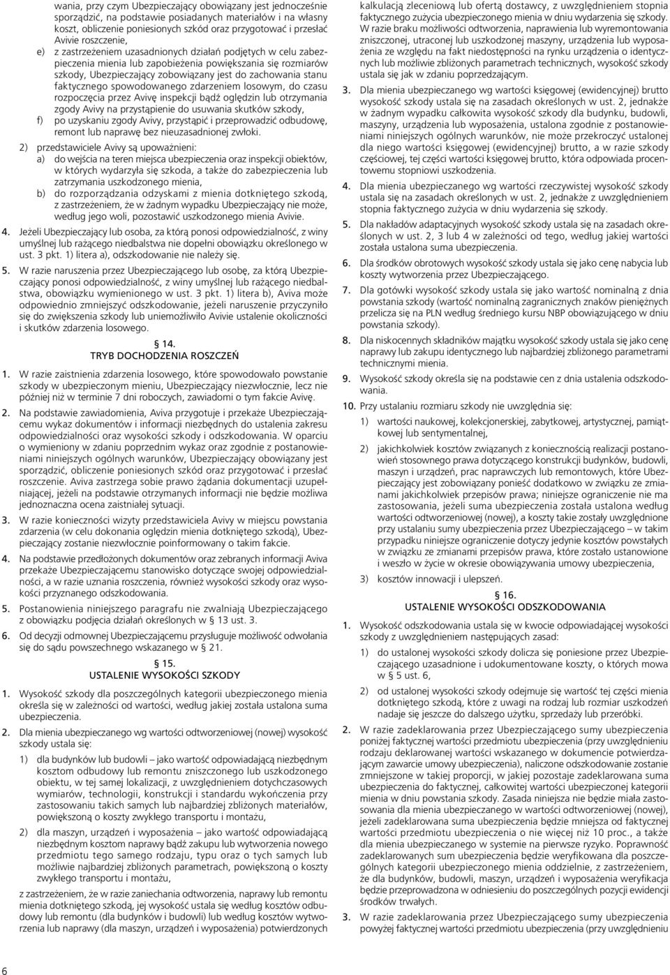 faktycznego spowodowanego zdarzeniem losowym, do czasu rozpoczęcia przez Avivę inspekcji bądź oględzin lub otrzymania zgody Avivy na przystąpienie do usuwania skutków szkody, f) po uzyskaniu zgody