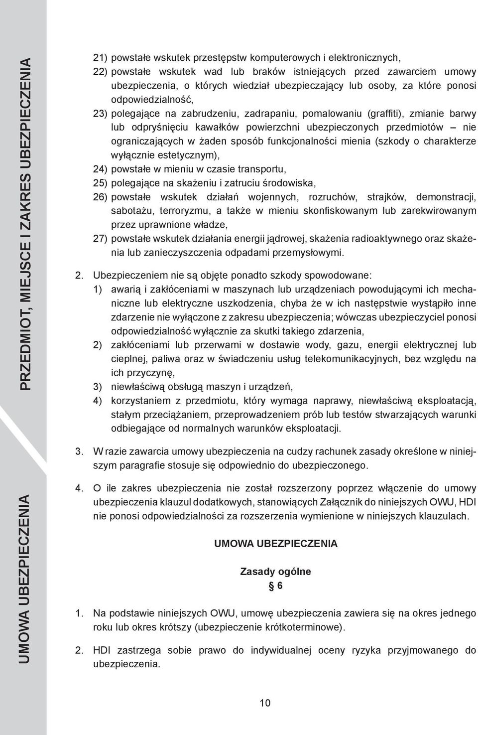 kawałków powierzchni ubezpieczonych przedmiotów nie ograniczających w żaden sposób funkcjonalności mienia (szkody o charakterze wyłącznie estetycznym), 24) powstałe w mieniu w czasie transportu, 25)