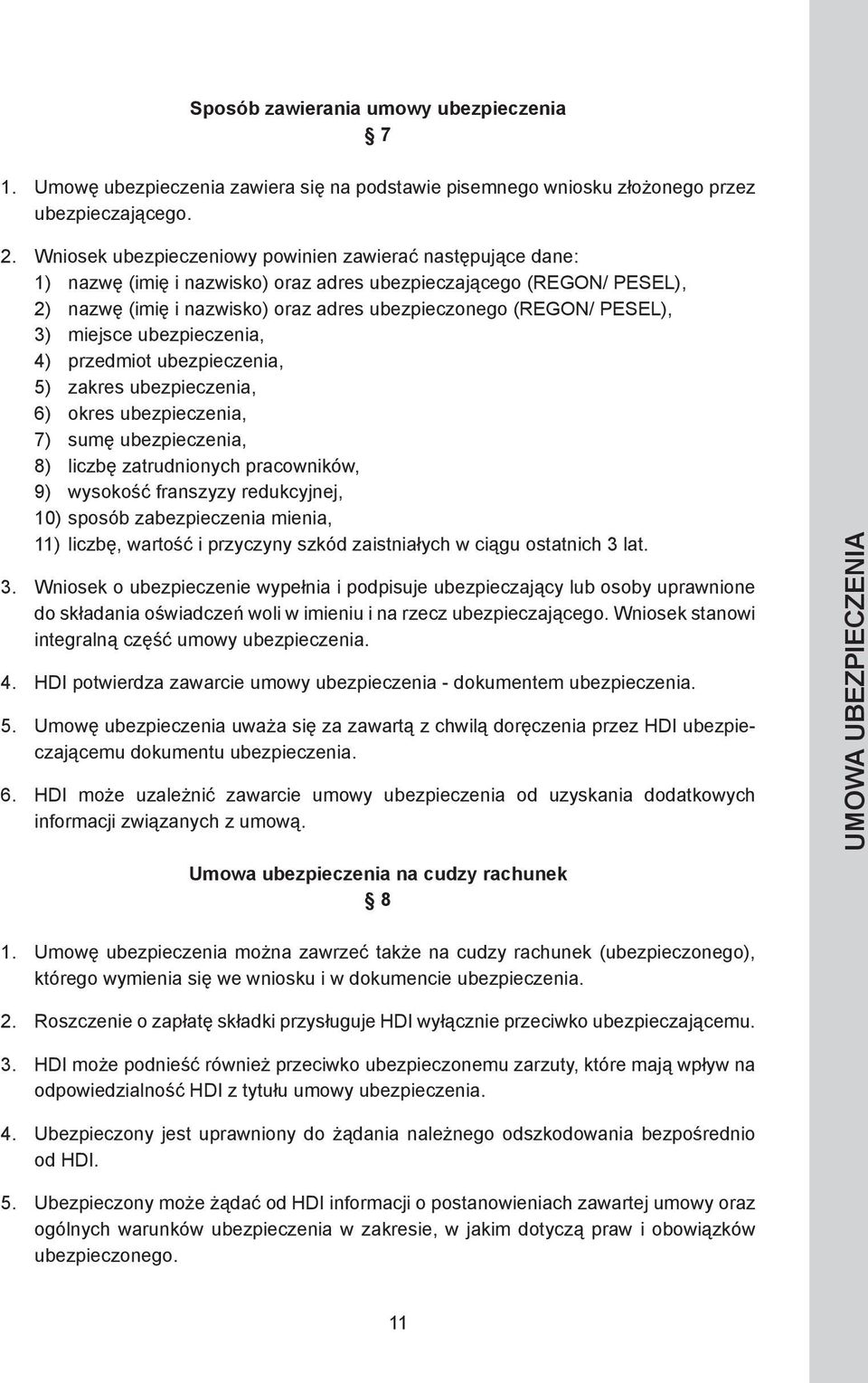 3) miejsce ubezpieczenia, 4) przedmiot ubezpieczenia, 5) zakres ubezpieczenia, 6) okres ubezpieczenia, 7) sumę ubezpieczenia, 8) liczbę zatrudnionych pracowników, 9) wysokość franszyzy redukcyjnej,