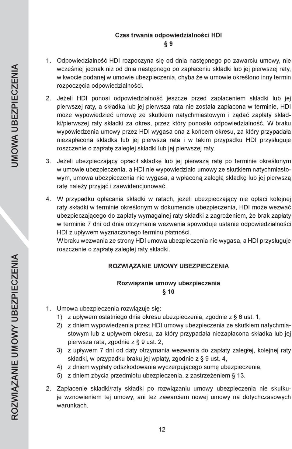 Jeżeli HDI ponosi odpowiedzialność jeszcze przed zapłaceniem składki lub jej pierwszej raty, a składka lub jej pierwsza rata nie została zapłacona w terminie, HDI może wypowiedzieć umowę ze skutkiem