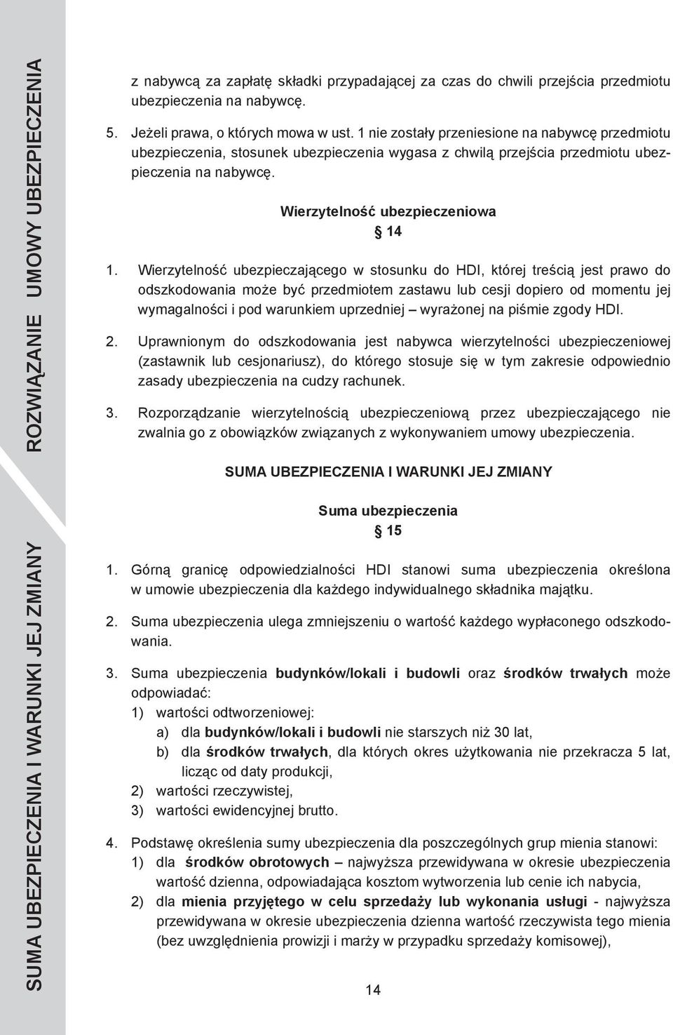 Wierzytelność ubezpieczeniowa 14 Wierzytelność ubezpieczającego w stosunku do HDI, której treścią jest prawo do odszkodowania może być przedmiotem zastawu lub cesji dopiero od momentu jej