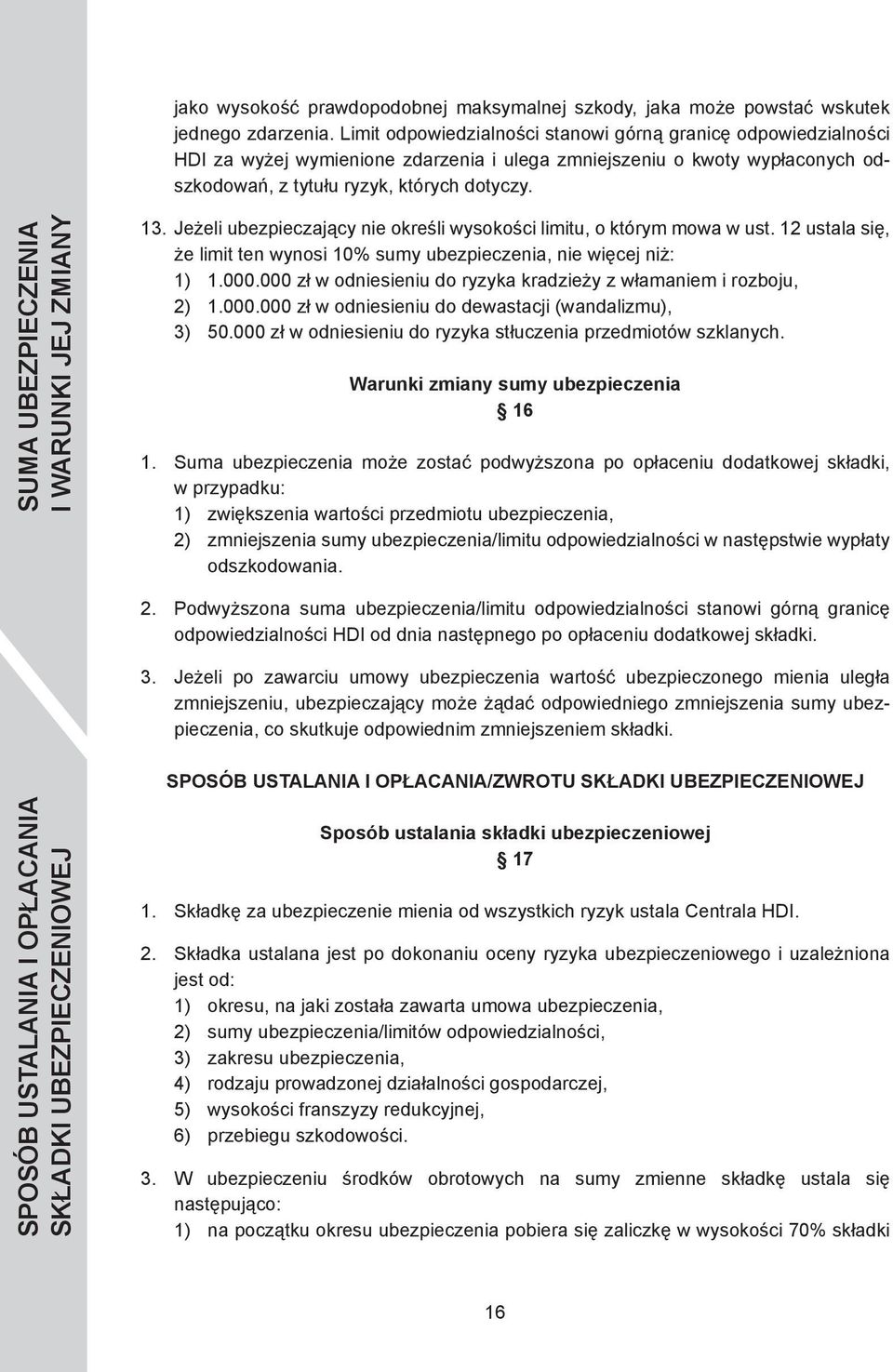 SUMA UBEZPIECZENIA I WARUNKI JEJ ZMIANY 1 Jeżeli ubezpieczający nie określi wysokości limitu, o którym mowa w ust. 12 ustala się, że limit ten wynosi 10% sumy ubezpieczenia, nie więcej niż: 1) 000.