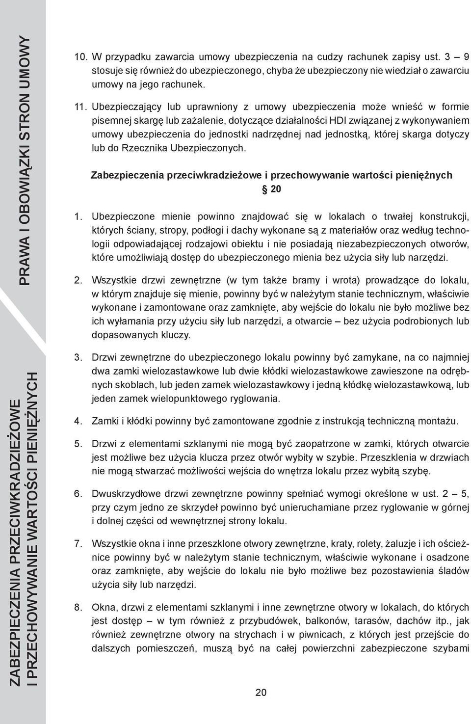 1 Ubezpieczający lub uprawniony z umowy ubezpieczenia może wnieść w formie pisemnej skargę lub zażalenie, dotyczące działalności HDI związanej z wykonywaniem umowy ubezpieczenia do jednostki