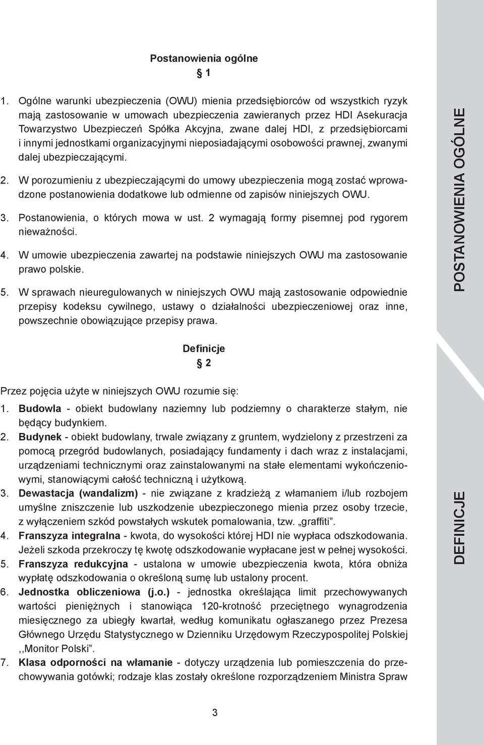 W porozumieniu z ubezpieczającymi do umowy ubezpieczenia mogą zostać wprowadzone postanowienia dodatkowe lub odmienne od zapisów niniejszych OWU. Postanowienia, o których mowa w ust.