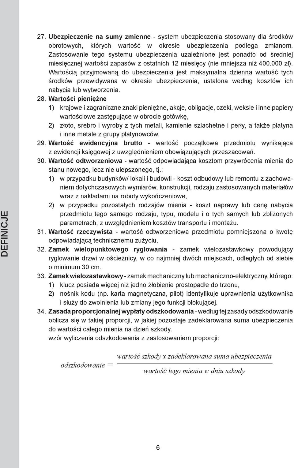 Wartością przyjmowaną do ubezpieczenia jest maksymalna dzienna wartość tych środków przewidywana w okresie ubezpieczenia, ustalona według kosztów ich nabycia lub wytworzenia. 28.
