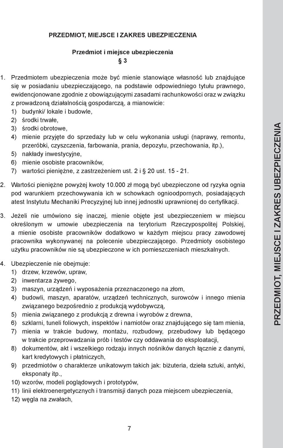 budowle, 2) środki trwałe, 3) środki obrotowe, 4) mienie przyjęte do sprzedaży lub w celu wykonania usługi (naprawy, remontu, przeróbki, czyszczenia, farbowania, prania, depozytu, przechowania, itp.