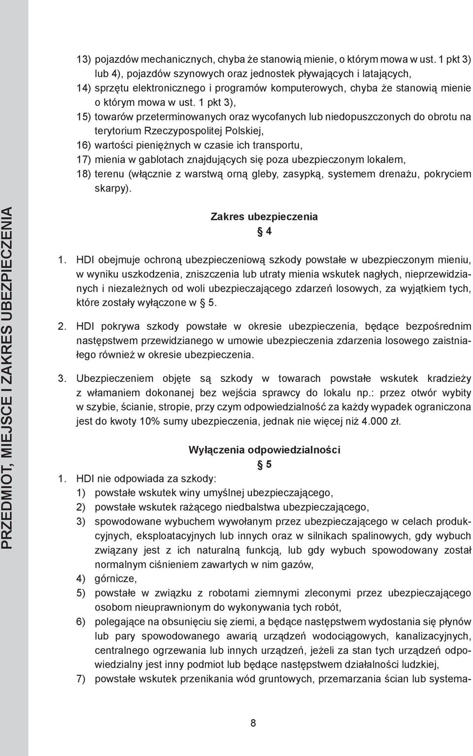 1 pkt 3), 15) towarów przeterminowanych oraz wycofanych lub niedopuszczonych do obrotu na terytorium Rzeczypospolitej Polskiej, 16) wartości pieniężnych w czasie ich transportu, 17) mienia w